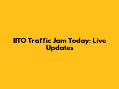 IITO Traffic Jam Today: Live Updates