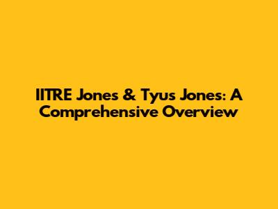 IITRE Jones & Tyus Jones: A Comprehensive Overview