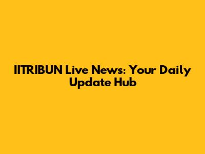IITRIBUN Live News: Your Daily Update Hub