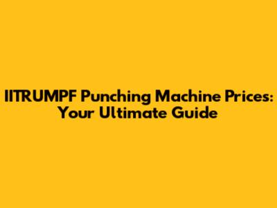 IITRUMPF Punching Machine Prices: Your Ultimate Guide