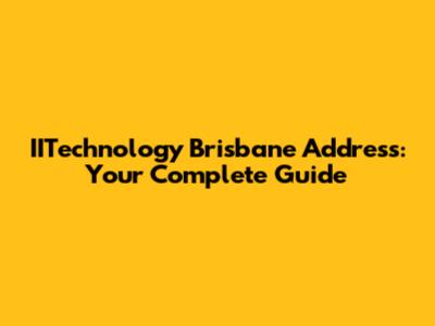 IITechnology Brisbane Address: Your Complete Guide
