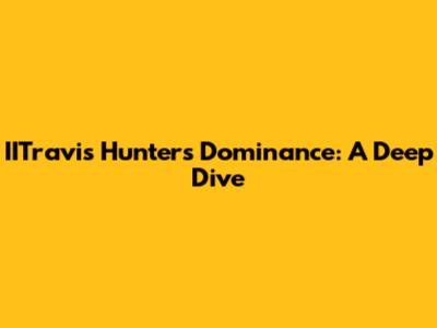 IITravis Hunter's Dominance: A Deep Dive