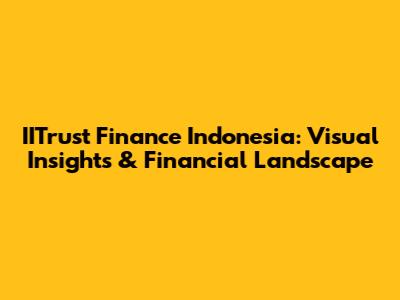 IITrust Finance Indonesia: Visual Insights & Financial Landscape