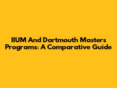 IIUM And Dartmouth Masters Programs: A Comparative Guide