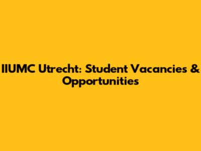 IIUMC Utrecht: Student Vacancies & Opportunities
