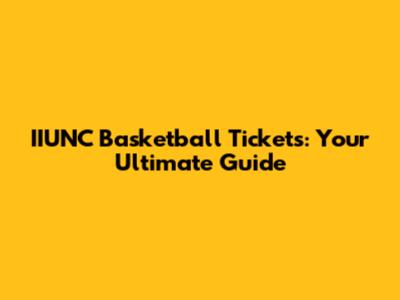 IIUNC Basketball Tickets: Your Ultimate Guide