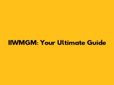 IIWMGM: Your Ultimate Guide