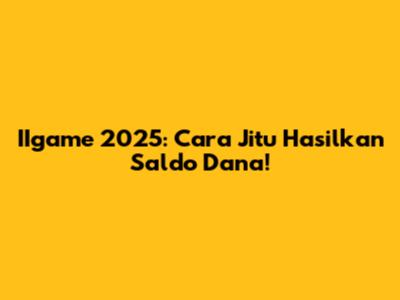 IIgame 2025: Cara Jitu Hasilkan Saldo Dana!