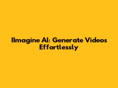 IImagine AI: Generate Videos Effortlessly