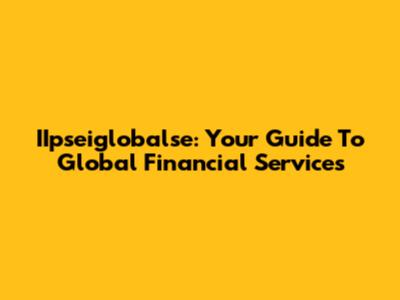 IIpseiglobalse: Your Guide To Global Financial Services