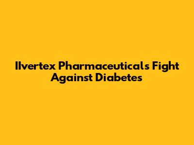 IIvertex Pharmaceuticals' Fight Against Diabetes