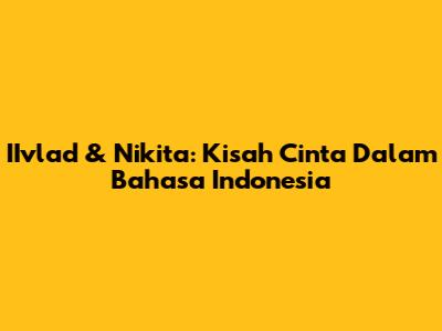 IIvlad & Nikita: Kisah Cinta Dalam Bahasa Indonesia