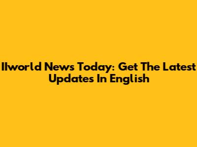 IIworld News Today: Get The Latest Updates In English