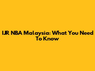 IJR NBA Malaysia: What You Need To Know