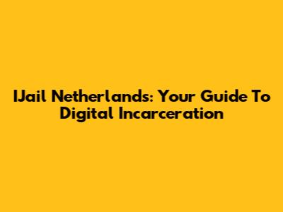 IJail Netherlands: Your Guide To Digital Incarceration