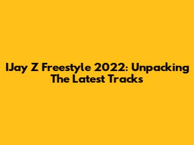 IJay Z Freestyle 2022: Unpacking The Latest Tracks