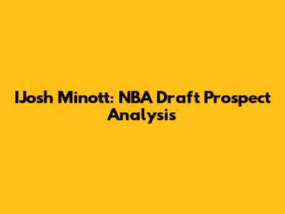 IJosh Minott: NBA Draft Prospect Analysis