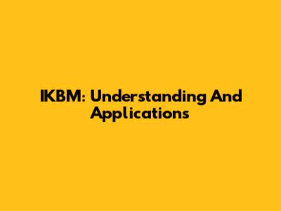 IKBM: Understanding And Applications