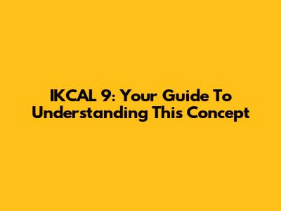 IKCAL 9: Your Guide To Understanding This Concept