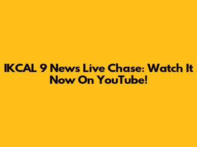 IKCAL 9 News Live Chase: Watch It Now On YouTube!