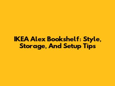 IKEA Alex Bookshelf: Style, Storage, And Setup Tips