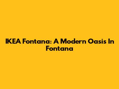 IKEA Fontana: A Modern Oasis In Fontana