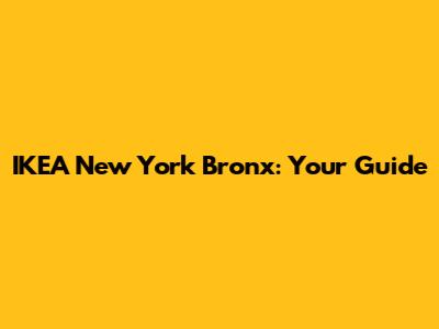IKEA New York Bronx: Your Guide