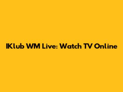 IKlub WM Live: Watch TV Online