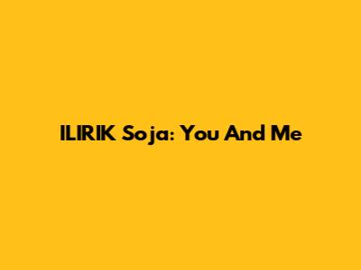 ILIRIK Soja: You And Me