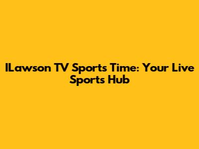 ILawson TV Sports Time: Your Live Sports Hub