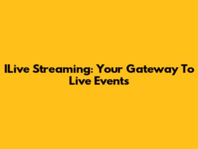 ILive Streaming: Your Gateway To Live Events