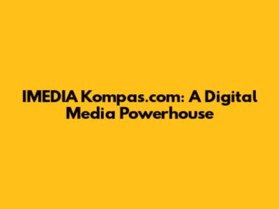 IMEDIA Kompas.com: A Digital Media Powerhouse
