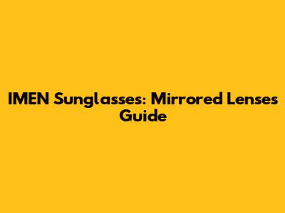 IMEN Sunglasses: Mirrored Lenses Guide
