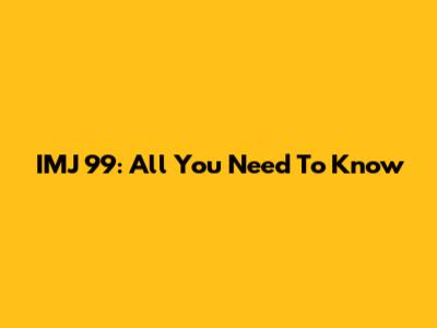 IMJ 99: All You Need To Know