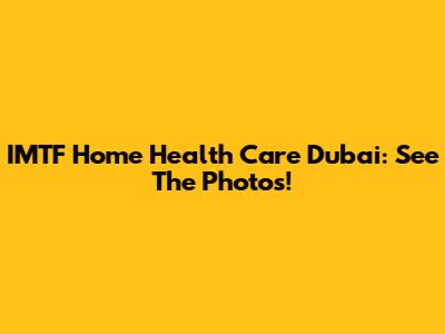 IMTF Home Health Care Dubai: See The Photos!