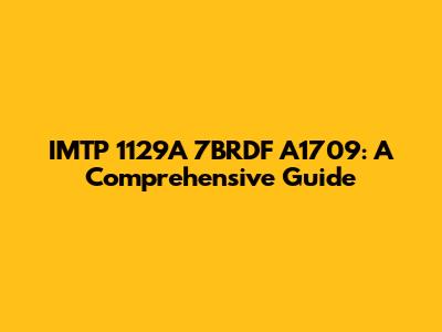IMTP 1129A 7BRDF A1709: A Comprehensive Guide