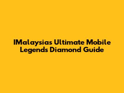 IMalaysia's Ultimate Mobile Legends Diamond Guide