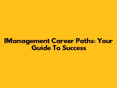 IManagement Career Paths: Your Guide To Success