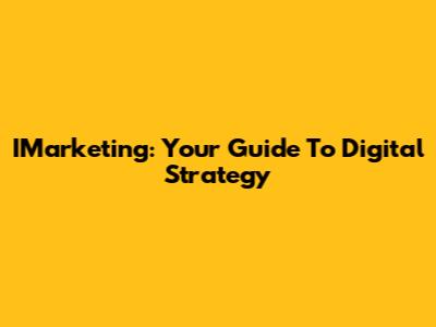 IMarketing: Your Guide To Digital Strategy