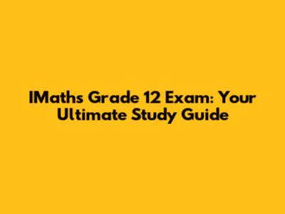 IMaths Grade 12 Exam: Your Ultimate Study Guide