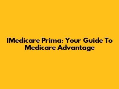 IMedicare Prima: Your Guide To Medicare Advantage