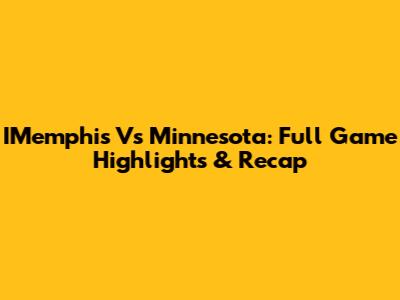 IMemphis Vs Minnesota: Full Game Highlights & Recap