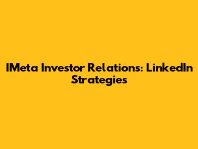 IMeta Investor Relations: LinkedIn Strategies