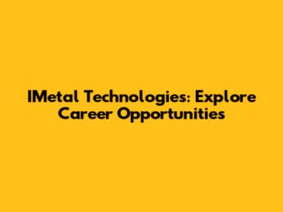 IMetal Technologies: Explore Career Opportunities