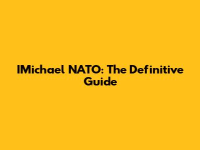 IMichael NATO: The Definitive Guide
