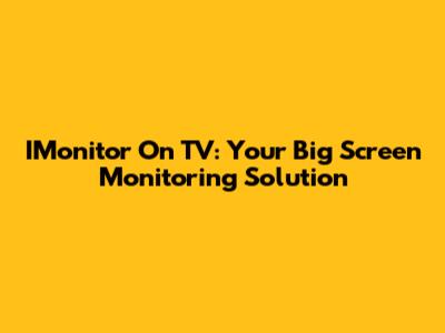 IMonitor On TV: Your Big Screen Monitoring Solution