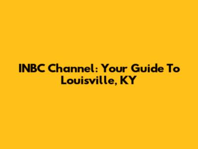 INBC Channel: Your Guide To Louisville, KY