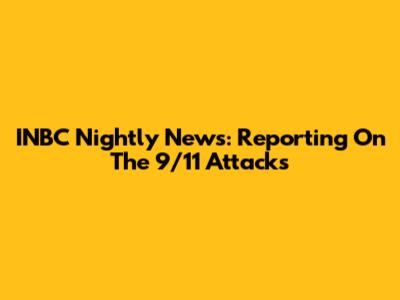 INBC Nightly News: Reporting On The 9/11 Attacks