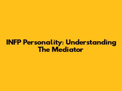 INFP Personality: Understanding The Mediator