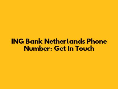 ING Bank Netherlands Phone Number: Get In Touch
